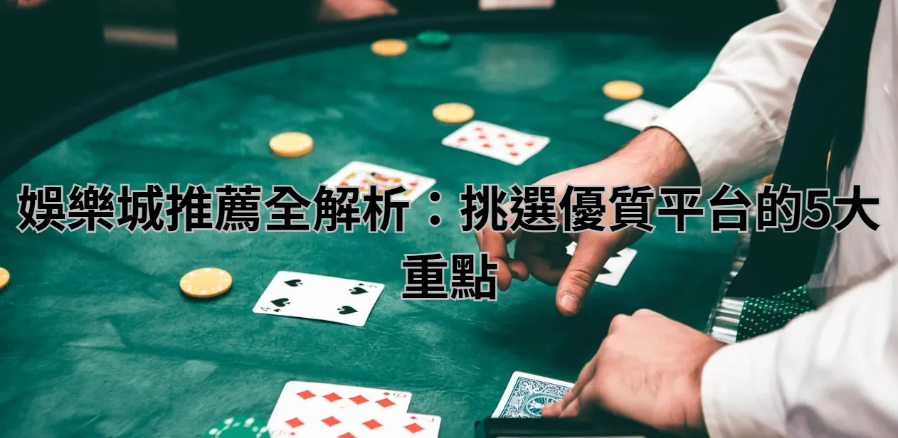 娛樂城推薦全解析:挑選優質平台的5大重點